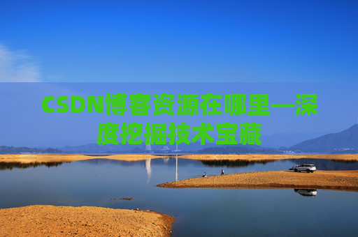 CSDN博客资源在哪里—深度挖掘技术宝藏
